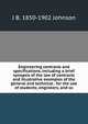 Engineering contracts and specifications, including a brief synopsis of the law of contracts and illustrative examples of the general and technical . for the use of students, engineers, and co, J B. 1850-1902 Johnson 