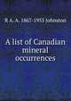 A list of Canadian mineral occurrences, R A. A. 1867-1955 Johnston 
