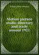 Motion picture studio directory and trade annual 1921, William Allen Johnston 