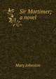 Sir Mortimer; a novel, Mary Johnston 