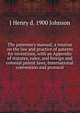 The patentee's manual; a treatise on the law and practice of patents for inventions, with an Appendix of statutes, rules, and foreign and colonial patent laws, International convention and protocol, J Henry d. 1900 Johnson 