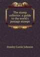 The stamp collector: a guide to the world's postage stamps, Stanley Currie Johnson 