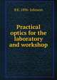 Practical optics for the laboratory and workshop, B K. 1896- Johnson 