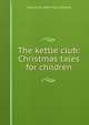 The kettle club: Christmas tales for children, Virginia W. 1849-1916 Johnson 