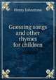 Guessing songs and other rhymes for children, Henry Johnstone 