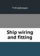 Ship wiring and fitting, T M Johnson 