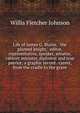 Life of James G. Blaine, "the plumed knight," editor, representative, speaker, senator, cabinet minister, diplomat and true patriot; a graphic record . career, from the cradle to the grave, Willis Fletcher Johnson 