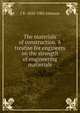 The materials of construction. A treatise for engineers on the strength of engineering matierials, J B. 1850-1902 Johnson 
