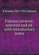 Famous reviews; selected and ed. with introductory notes, R Brimley 1867-1932 Johnson 