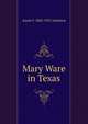 Mary Ware in Texas, Annie F. 1863-1931 Johnston 