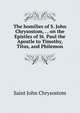The homilies of S. John Chrysostom, . , on the Epistles of St. Paul the Apostle to Timothy, Titus, and Philemon, John Chrysostom Saint 