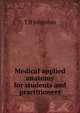 Medical applied anatomy for students and practitioners, T B Johnston 
