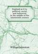 England as it is, political, social, and industrial, in the middle of the nineteenth century, William Johnston 