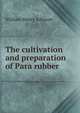 The cultivation and preparation of Para rubber, William Henry Johnson 