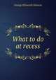 What to do at recess, George Ellsworth Johnson 