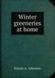 Winter greeneries at home, Edwin A. Johnson 