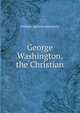 George Washington, the Christian, William Jackson Johnstone 