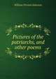 Pictures of the patriarchs, and other poems, William Preston Johnston 