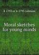 Moral sketches for young minds, R 1733 or 4-1793 Johnson 