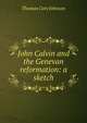 John Calvin and the Genevan reformation: a sketch, Thomas Cary Johnson 