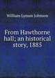 From Hawthorne hall; an historical story, 1885, William Lyman Johnson 