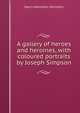 A gallery of heroes and heroines, with coloured portraits by Joseph Simpson, Johnston, Harry Hamilton Sir 