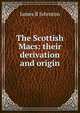 The Scottish Macs: their derivation and origin, James B Johnston 