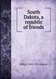 South Dakota, a republic of friends, Willis E. 1869-1951 Johnson 