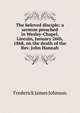 The beloved disciple; a sermon preached in Wesley-Chapel, Lincoln, January 26th, 1868, on the death of the Rev. John Hannah, Frederick James Johnson 