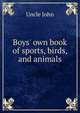 Boys' own book of sports, birds, and animals, Uncle John 