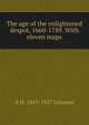 The age of the enlightened despot, 1660-1789. With eleven maps, A H. 1845-1927 Johnson 