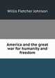 America and the great war for humanity and freedom, Willis Fletcher Johnson 