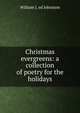 Christmas evergreens: a collection of poetry for the holidays, William J. ed Johnston 