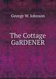 The Cottage GaRDENER, George W. Johnson 