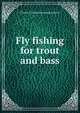 Fly fishing for trout and bass, Charles F. [from old catalog] Johnson 