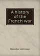 A history of the French war, Johnson, Rossiter 