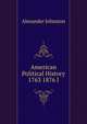 American Political History 1763 1876 I, Alexander Johnston 
