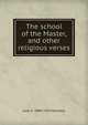 The school of the Master, and other religious verses, Julia H. 1849-1919 Johnston 