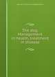 The dog. Management in health, treatment in disease, Samuel K. [from old catalog] Johnson 