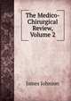 The Medico-Chirurgical Review, Volume 2, James Johnson 