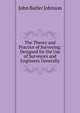 The Theory and Practice of Surveying: Designed for the Use of Surveyors and Engineers Generally, John Butler Johnson 