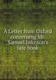 A Letter from Oxford concerning Mr. Samuel Johnson's late book, 