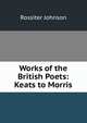 Works of the British Poets: Keats to Morris, Johnson, Rossiter 
