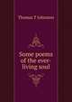 Some poems of the ever-living soul, Thomas T Johnston 