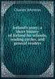 Ireland's story; a short history of Ireland for schools, reading circles, and general readers, Charles Johnston 
