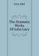 The Dramatic Works Of John Lacy, Lacy John 