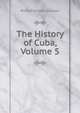 The History of Cuba, Volume 5, Willis Fletcher Johnson 