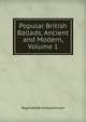 Popular British Ballads, Ancient and Modern, Volume 1, Reginald Brimley Johnson 