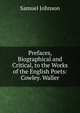 Prefaces, Biographical and Critical, to the Works of the English Poets: Cowley. Waller, Samuel Johnson 