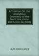 A Treatise On the Analytical Geometry of the Point,line,circle, and Conic Sections, LL/D JOHN CASEY 